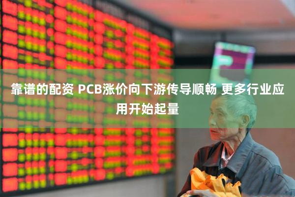 靠谱的配资 PCB涨价向下游传导顺畅 更多行业应用开始起量